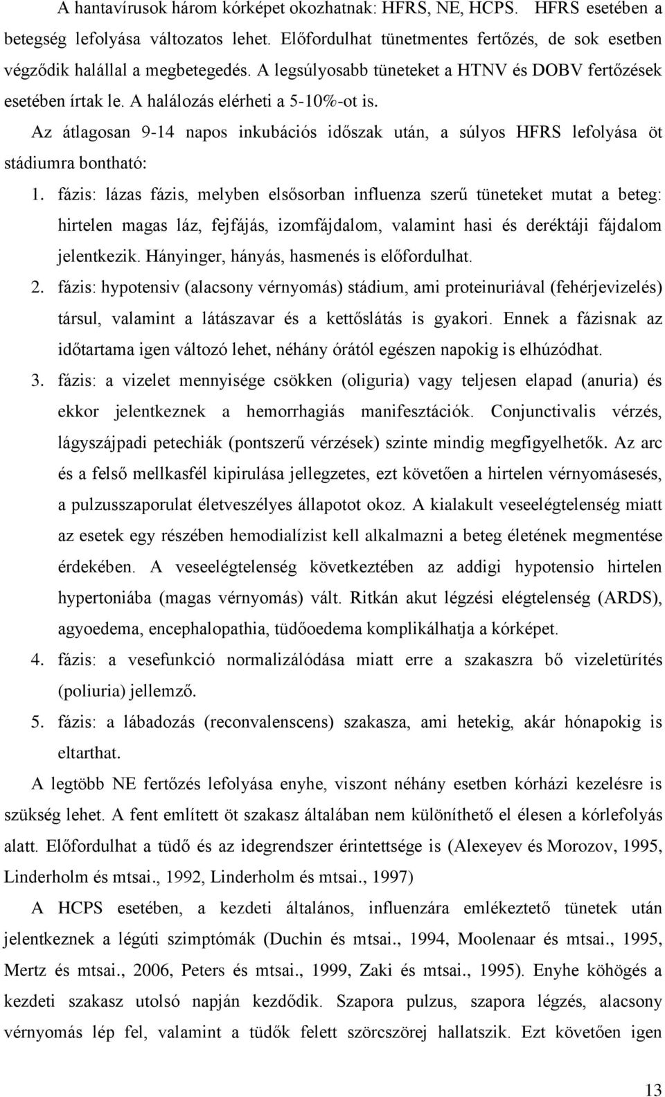 Az átlagosan 9-14 napos inkubációs időszak után, a súlyos HFRS lefolyása öt stádiumra bontható: 1.