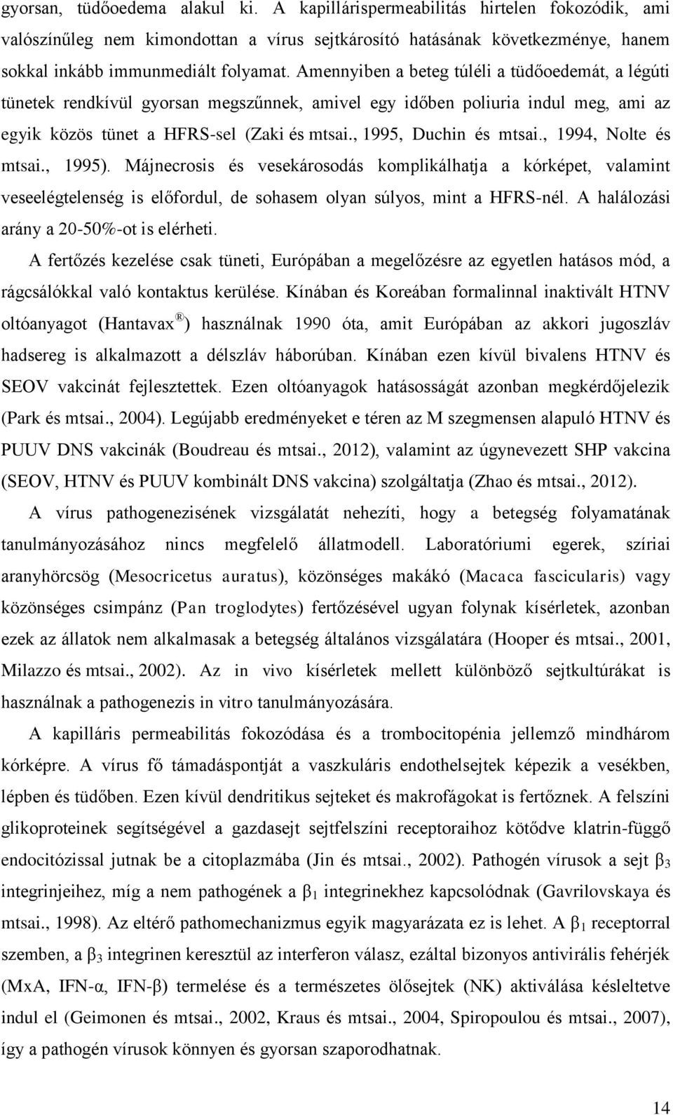 , 1995, Duchin és mtsai., 1994, Nolte és mtsai., 1995). Májnecrosis és vesekárosodás komplikálhatja a kórképet, valamint veseelégtelenség is előfordul, de sohasem olyan súlyos, mint a HFRS-nél.