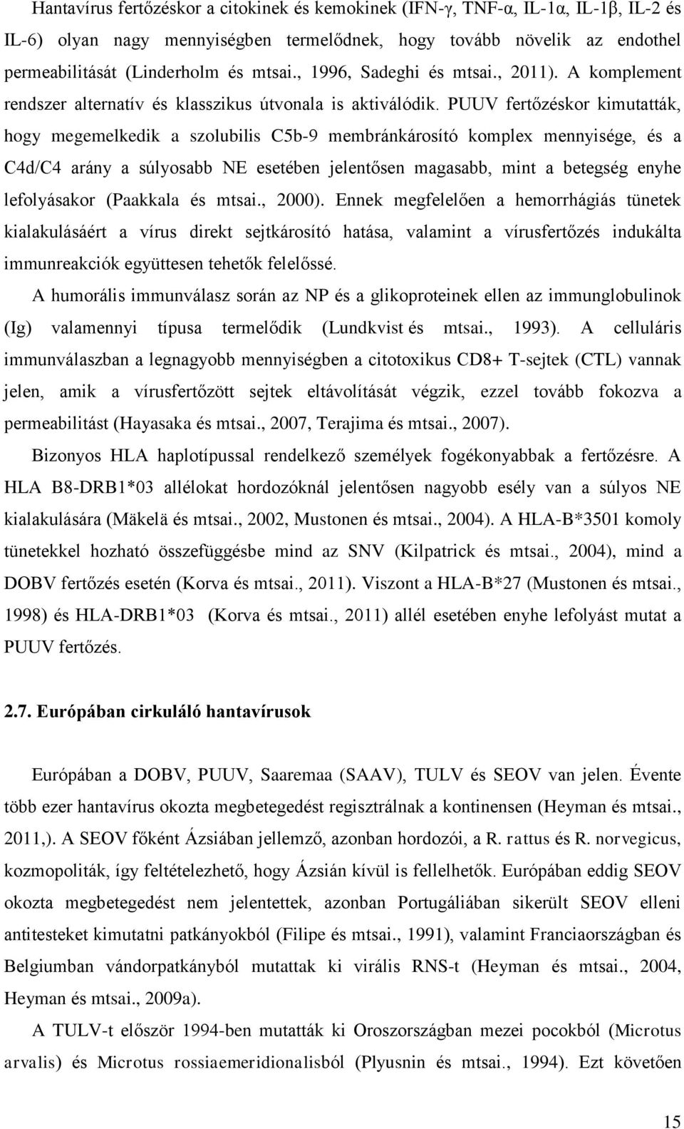 PUUV fertőzéskor kimutatták, hogy megemelkedik a szolubilis C5b-9 membránkárosító komplex mennyisége, és a C4d/C4 arány a súlyosabb NE esetében jelentősen magasabb, mint a betegség enyhe lefolyásakor