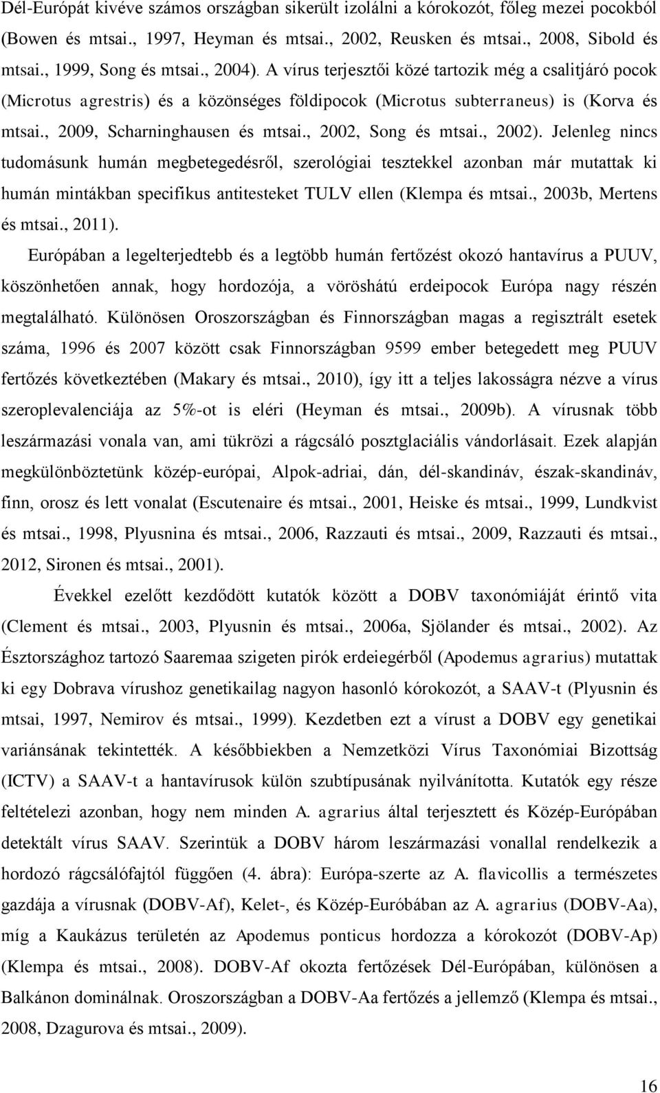 , 2002, Song és mtsai., 2002). Jelenleg nincs tudomásunk humán megbetegedésről, szerológiai tesztekkel azonban már mutattak ki humán mintákban specifikus antitesteket TULV ellen (Klempa és mtsai.
