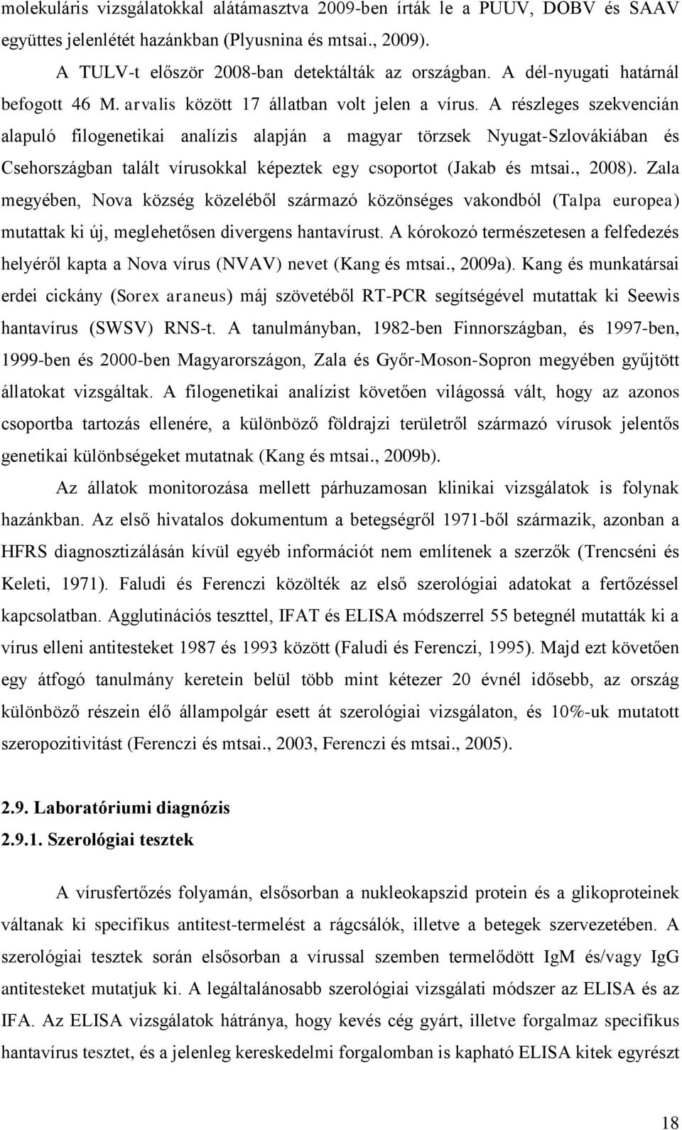 A részleges szekvencián alapuló filogenetikai analízis alapján a magyar törzsek Nyugat-Szlovákiában és Csehországban talált vírusokkal képeztek egy csoportot (Jakab és mtsai., 2008).