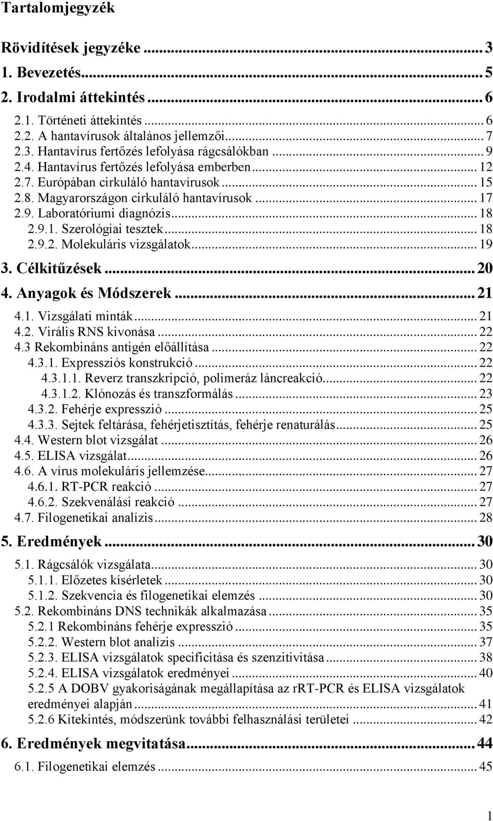 .. 18 2.9.2. Molekuláris vizsgálatok... 19 3. Célkitűzések... 20 4. Anyagok és Módszerek... 21 4.1. Vizsgálati minták... 21 4.2. Virális RNS kivonása... 22 4.3 Rekombináns antigén előállítása... 22 4.3.1. Expressziós konstrukció.