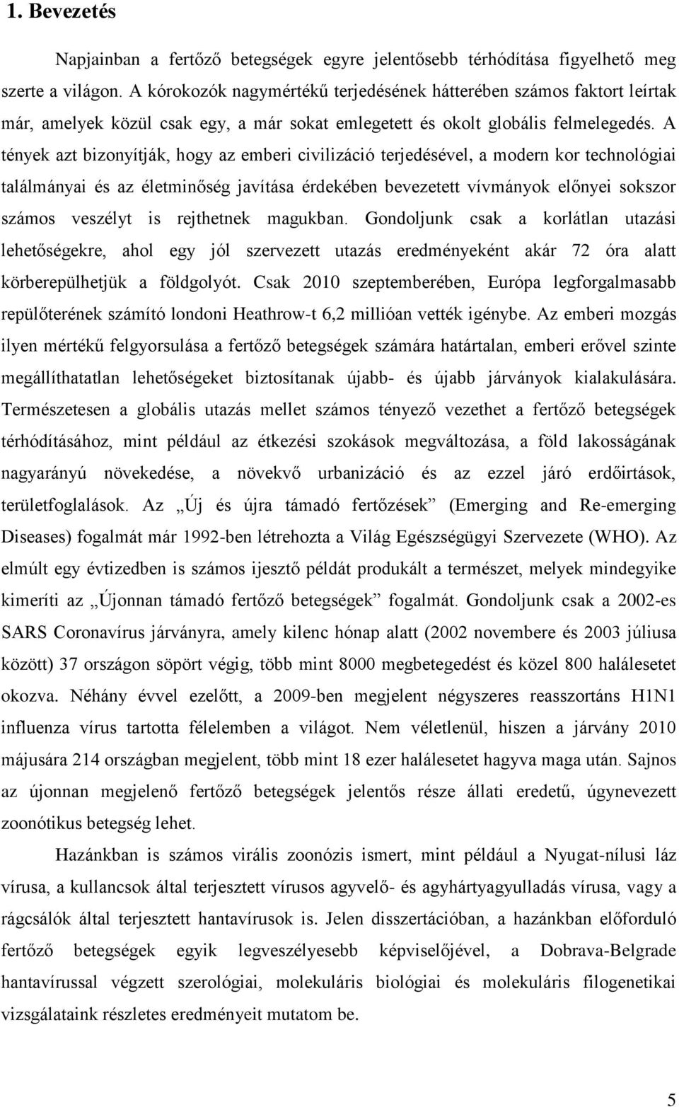 A tények azt bizonyítják, hogy az emberi civilizáció terjedésével, a modern kor technológiai találmányai és az életminőség javítása érdekében bevezetett vívmányok előnyei sokszor számos veszélyt is