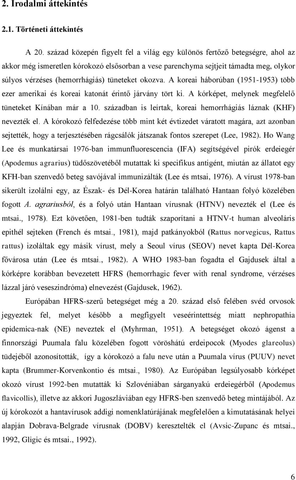 tüneteket okozva. A koreai háborúban (1951-1953) több ezer amerikai és koreai katonát érintő járvány tört ki. A kórképet, melynek megfelelő tüneteket Kínában már a 10.
