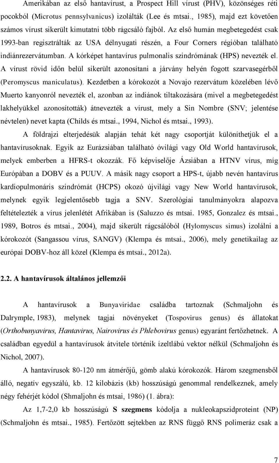 Az első humán megbetegedést csak 1993-ban regisztrálták az USA délnyugati részén, a Four Corners régióban található indiánrezervátumban.