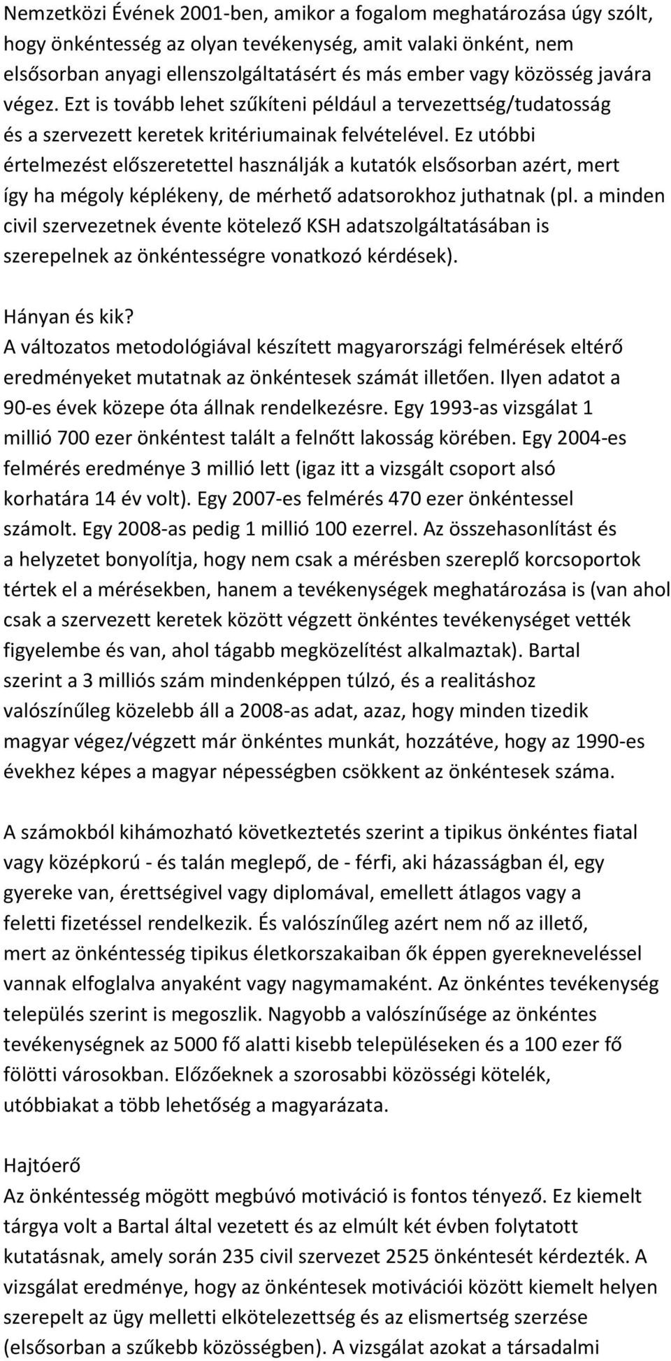 Ez utóbbi értelmezést előszeretettel használják a kutatók elsősorban azért, mert így ha mégoly képlékeny, de mérhető adatsorokhoz juthatnak (pl.