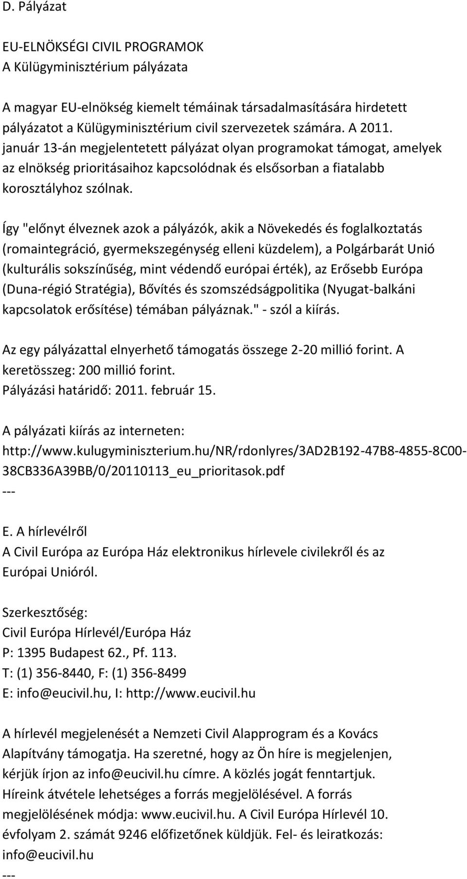 Így "előnyt élveznek azok a pályázók, akik a Növekedés és foglalkoztatás (romaintegráció, gyermekszegénység elleni küzdelem), a Polgárbarát Unió (kulturális sokszínűség, mint védendő európai érték),