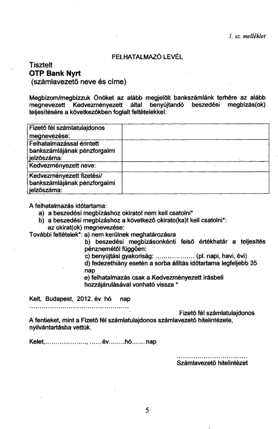 benyújtandó beszedési megbízás(ok) teljesítésére a következőkben foglalt feltételekkel: Fizető fél számlatulajdonos megnevezése: Felhatalmazással érintett bankszámlájának pénzforgalmi jelzőszáma: