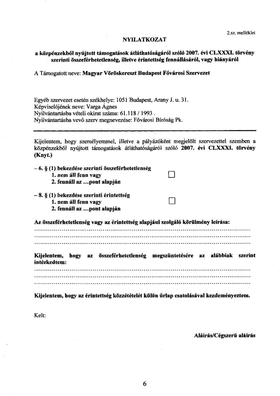 Budapest, Arany J. u. 31. Képviselőjének neve: Varga Ágnes Nyilvántartásba vételi okirat száma: 61.118 / 1993. Nyilvántartásba vevő szerv megnevezése: Fővárosi Bíróság Pk.