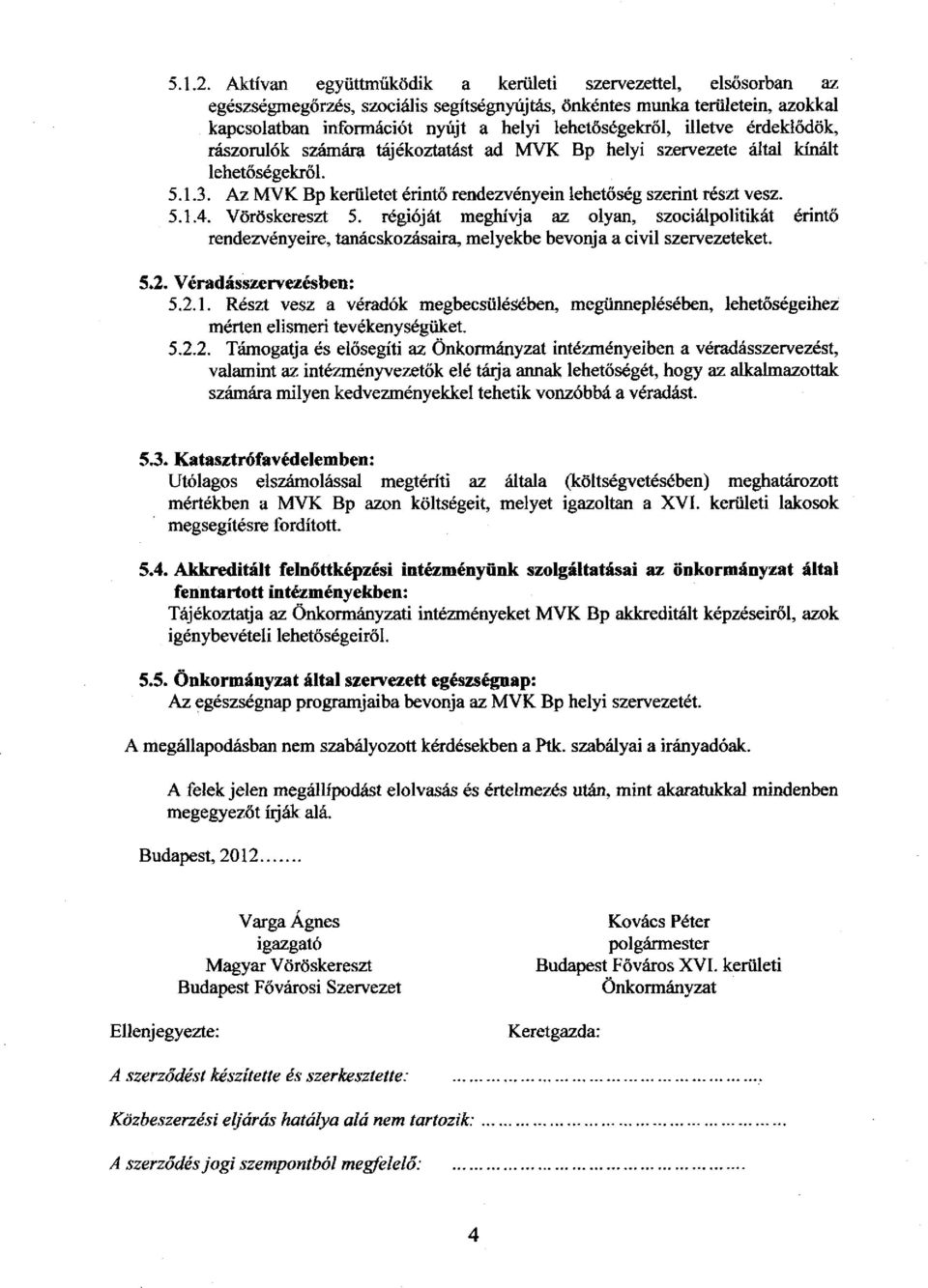 illetve érdeklődök, rászorulók számára tájékoztatást ad MVK Bp helyi szervezete által kínált lehetőségekről. 5.1.3. Az MVK Bp kerületet érintő rendezvényein lehetőség szerint részt vesz. 5.1.4.