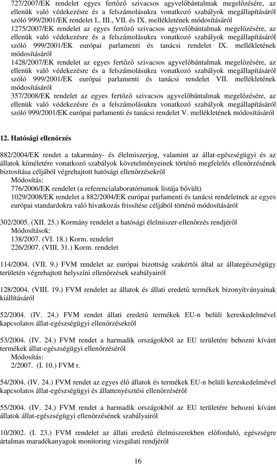 mellékletének módosításáról 1275/2007/EK rendelet az egyes fertızı szivacsos agyvelıbántalmak megelızésére, az ellenük való védekezésre és a felszámolásukra vonatkozó szabályok megállapításáról szóló