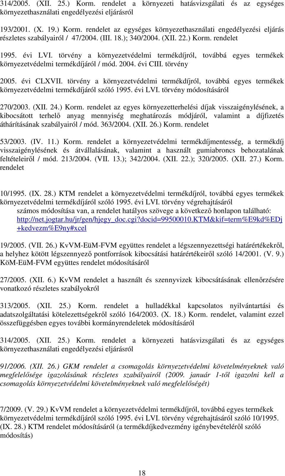 évi CLXVII. törvény a környezetvédelmi termékdíjról, továbbá egyes termékek környezetvédelmi termékdíjáról szóló 1995. évi LVI. törvény módosításáról 270/2003. (XII. 24.) Korm.