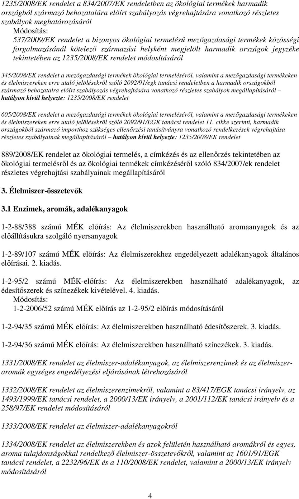 rendelet módosításáról 345/2008/EK rendelet a mezıgazdasági termékek ökológiai termelésérıl, valamint a mezıgazdasági termékeken és élelmiszereken erre utaló jelölésekrıl szóló 2092/91/egk tanácsi