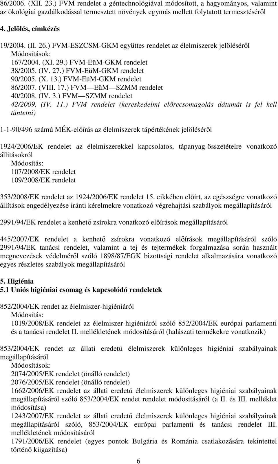 ) FVM-EüM-GKM rendelet 86/2007. (VIII. 17.) FVM EüM SZMM rendelet 40/2008. (IV. 3.) FVM SZMM rendelet 42/2009. (IV. 11.