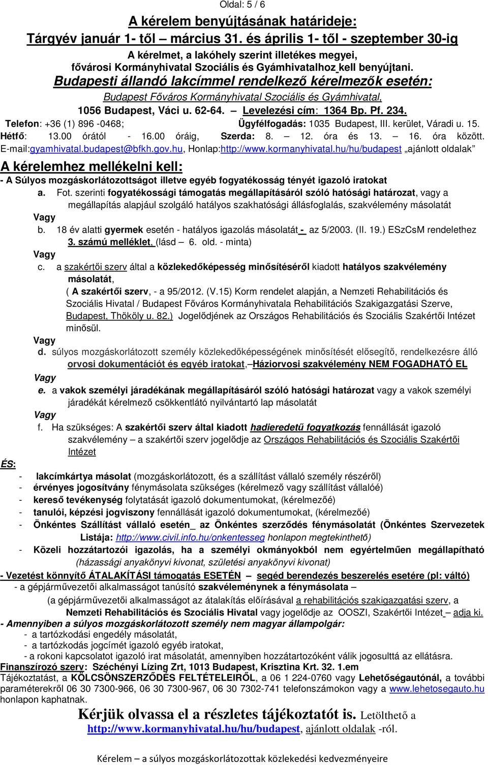 Budapesti állandó lakcímmel rendelkező kérelmezők esetén: Budapest Főváros Kormányhivatal Szociális és Gyámhivatal, 1056 Budapest, Váci u. 62-64. Levelezési cím: 1364 Bp. Pf. 234.