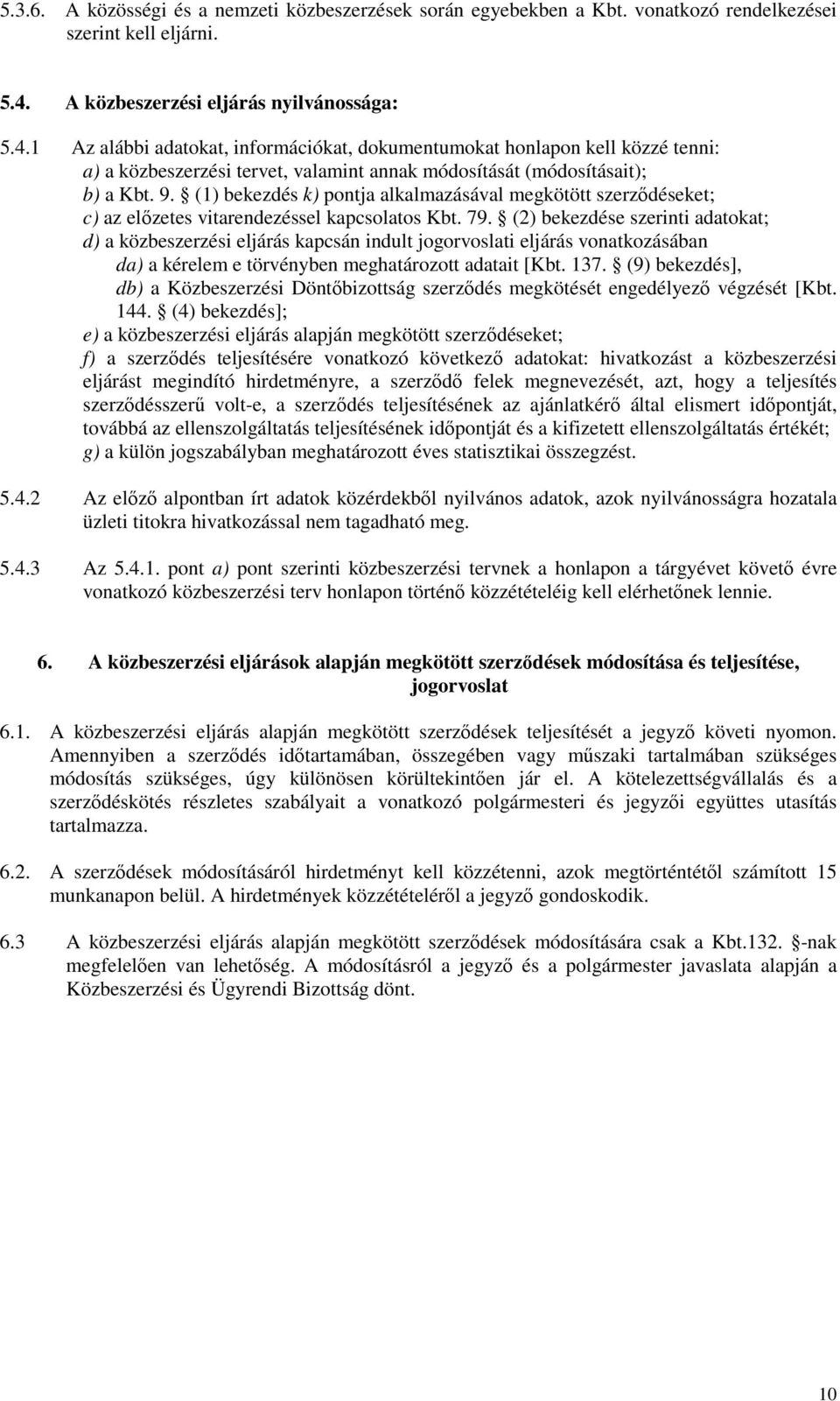 1 Az alábbi adatokat, információkat, dokumentumokat honlapon kell közzé tenni: a) a közbeszerzési tervet, valamint annak módosítását (módosításait); b) a Kbt. 9.