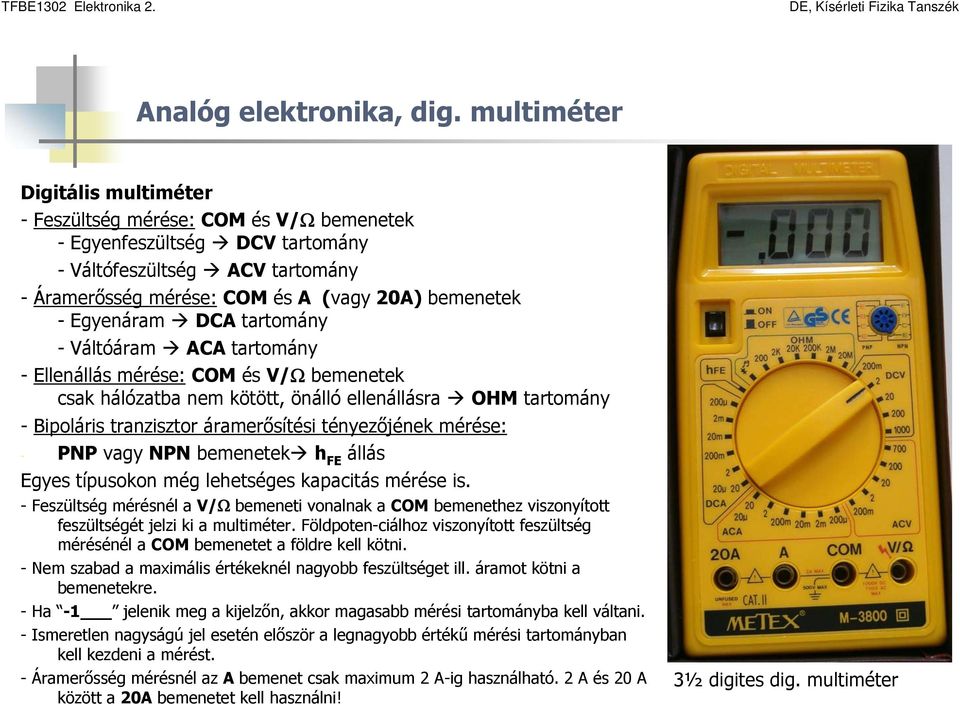 Egyenáram DCA tartomány - Váltóáram ACA tartomány - Ellenállás mérése: COM és V/Ω bemenetek csak hálózatba nem kötött, önálló ellenállásra OHM tartomány - Bipoláris tranzisztor áramerősítési