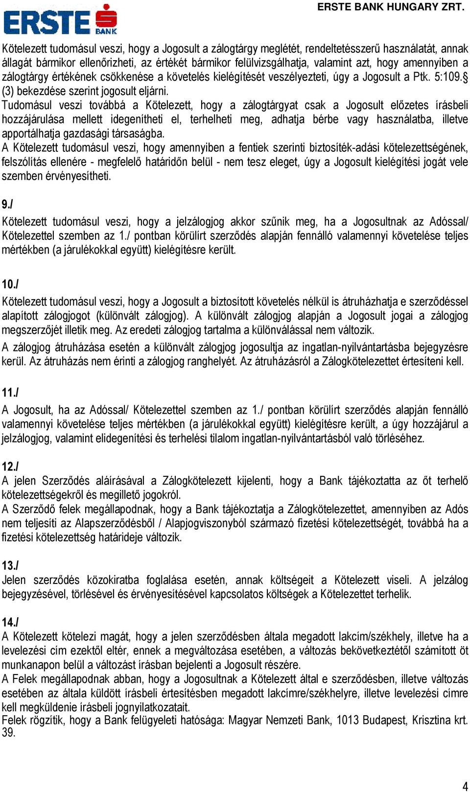 Tudomásul veszi továbbá a Kötelezett, hogy a zálogtárgyat csak a Jogosult előzetes írásbeli hozzájárulása mellett idegenítheti el, terhelheti meg, adhatja bérbe vagy használatba, illetve