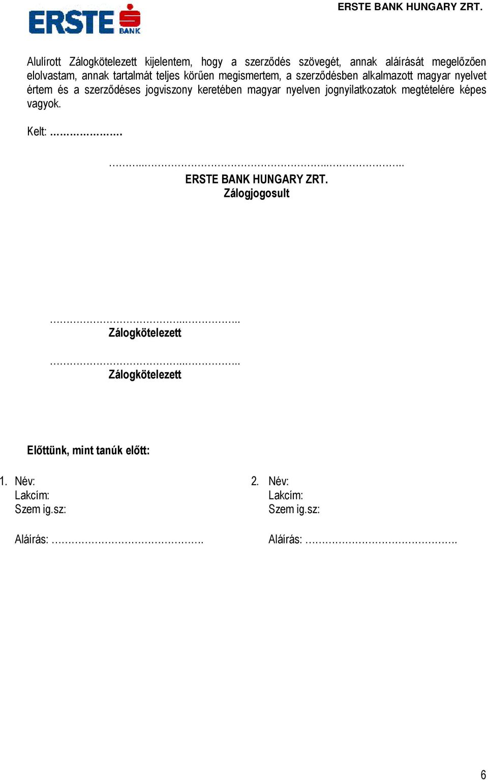 nyelven jognyilatkozatok megtételére képes vagyok. Kelt:....... ERSTE BANK HUNGARY ZRT. Zálogjogosult.... Zálogkötelezett.