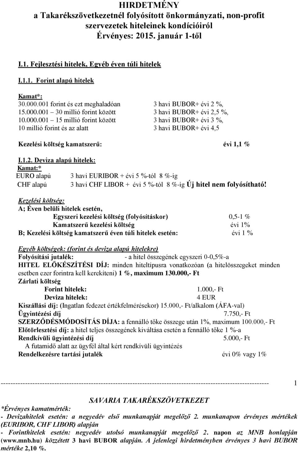 Deviza alapú hitelek: Kezelési költség: A; Éven belüli hitelek esetén, Egyszeri kezelési költség (folyósításkor) 0,5-1 % Kamatszerű kezelési költség évi 1% B; Kezelési költség kamatszerű éven túli