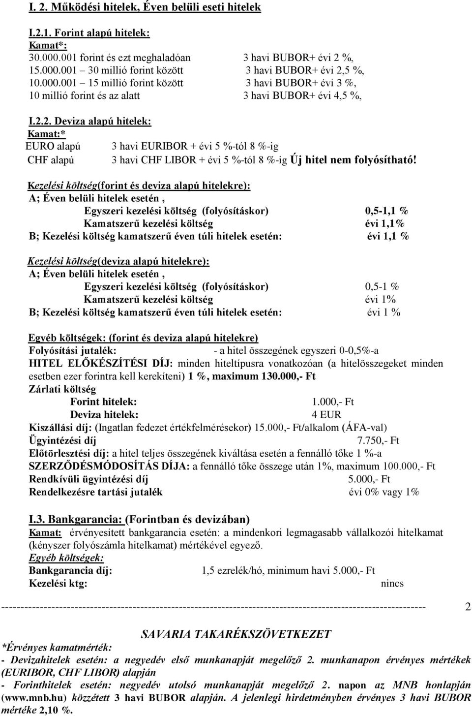 1,1 % Kezelési költség(deviza alapú hitelekre): A; Éven belüli hitelek esetén, Egyszeri kezelési költség (folyósításkor) 0,5-1 % Kamatszerű kezelési költség évi 1% B; Kezelési költség kamatszerű éven