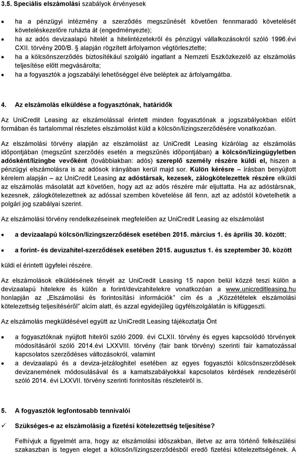 alapján rögzített árfolyamon végtörlesztette; ha a kölcsönszerződés biztosítékául szolgáló ingatlant a Nemzeti Eszközkezelő az elszámolás teljesítése előtt megvásárolta; ha a fogyasztók a jogszabályi