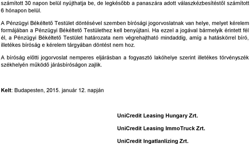 Ha ezzel a jogával bármelyik érintett fél él, a Pénzügyi Békéltető Testület határozata nem végrehajtható mindaddig, amíg a hatáskörrel bíró, illetékes bíróság e kérelem tárgyában döntést