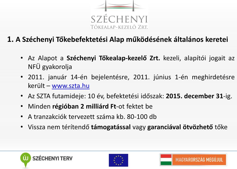 június 1-én meghirdetésre került www.szta.hu Az SZTA futamideje: 10 év, befektetési időszak: 2015. december 31-ig.