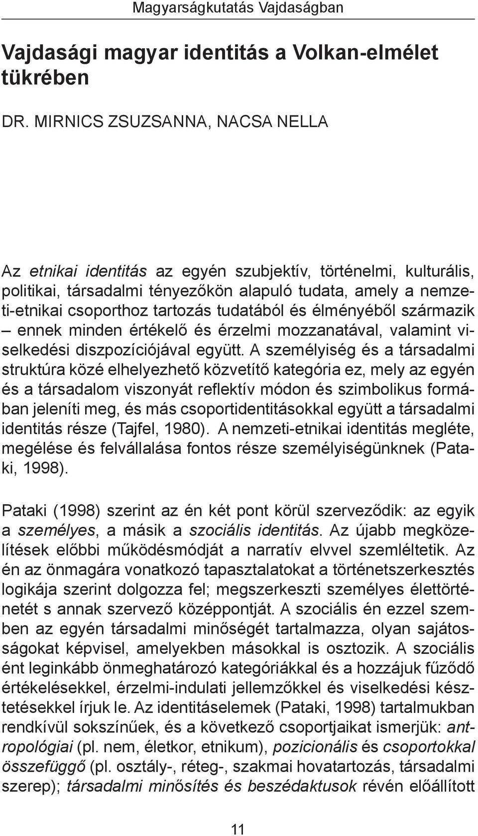 és élményéből származik ennek minden értékelő és érzelmi mozzanatával, valamint viselkedési diszpozíciójával együtt.