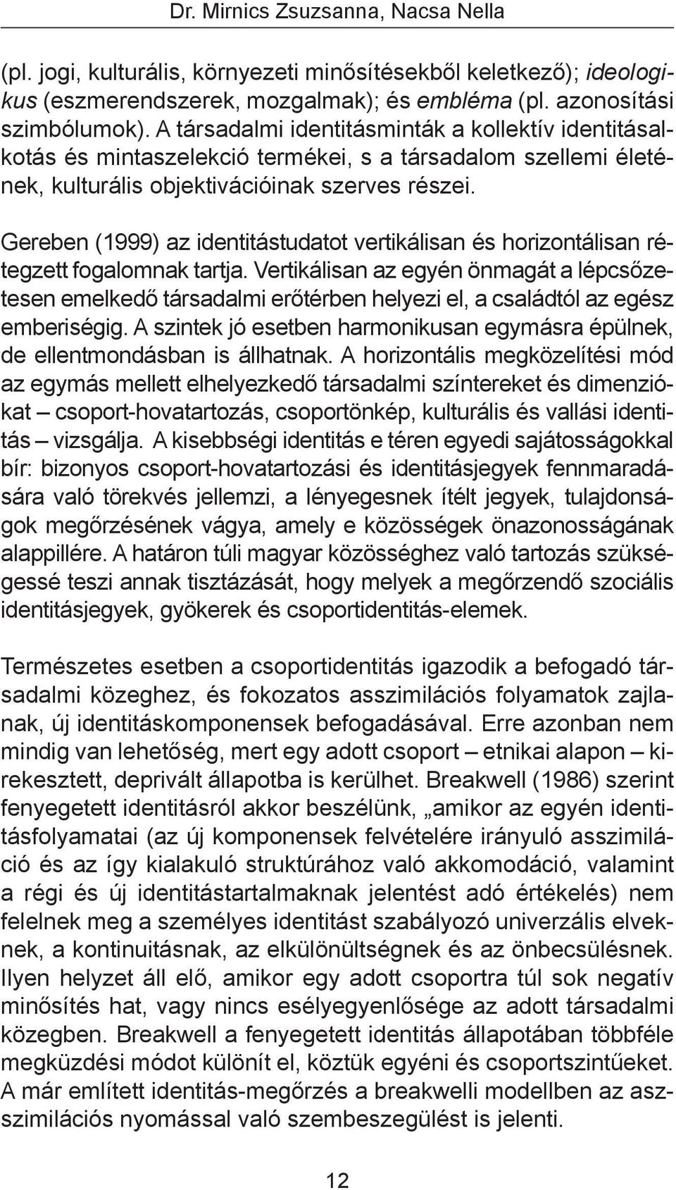 Gereben (1999) az identitástudatot vertikálisan és horizontálisan rétegzett fogalomnak tartja.