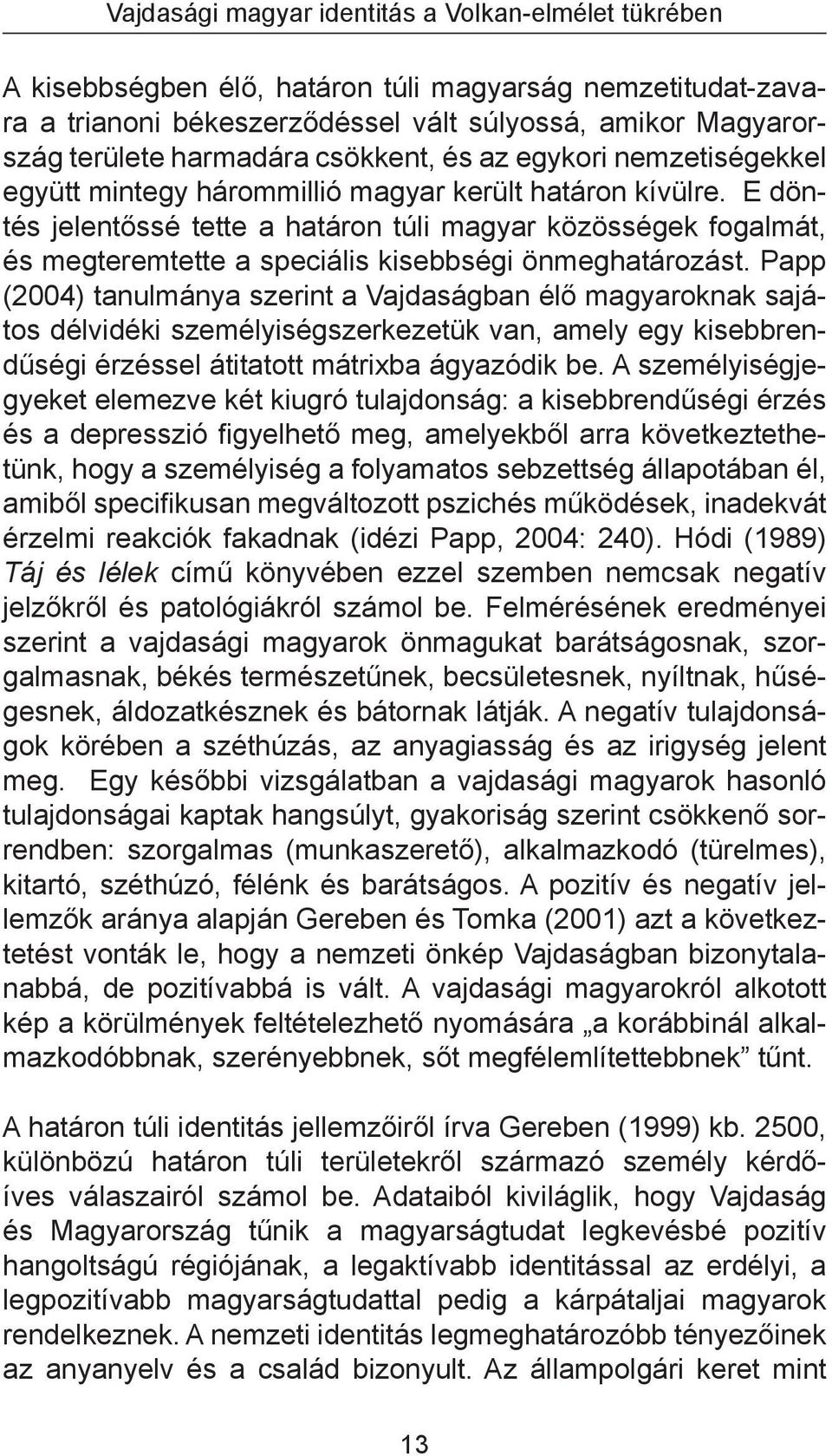 E döntés jelentőssé tette a határon túli magyar közösségek fogalmát, és megteremtette a speciális kisebbségi önmeghatározást.