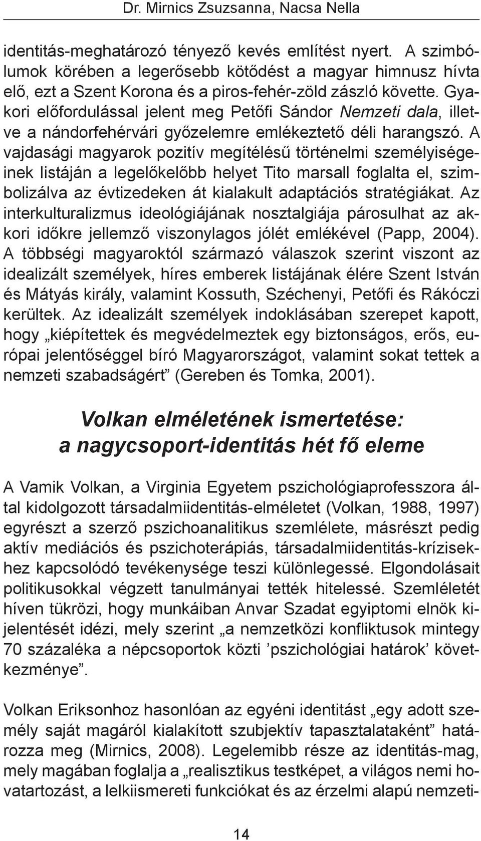 Gyakori előfordulással jelent meg Petőfi Sándor Nemzeti dala, illetve a nándorfehérvári győzelemre emlékeztető déli harangszó.