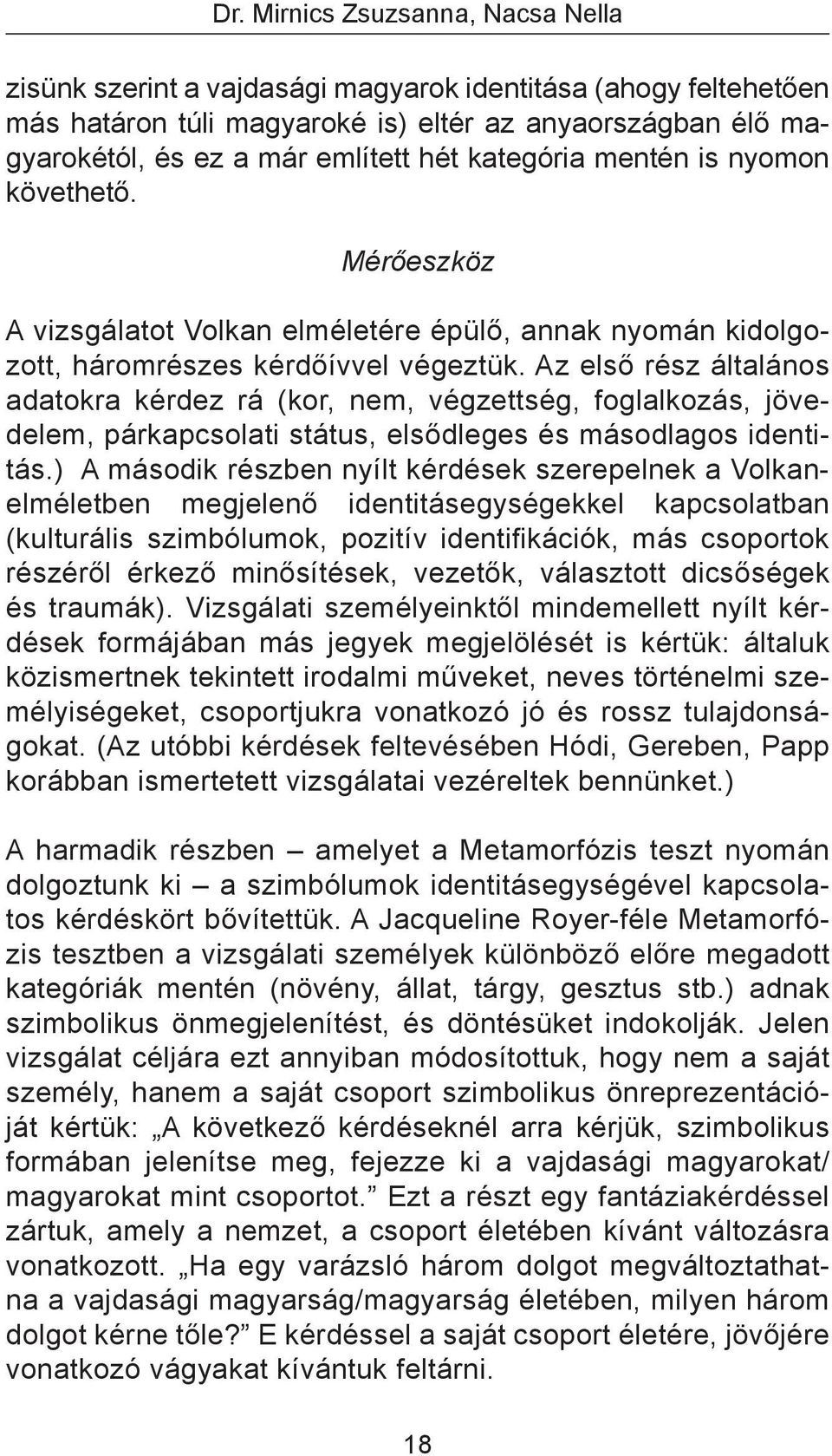Az első rész általános adatokra kérdez rá (kor, nem, végzettség, foglalkozás, jövedelem, párkapcsolati státus, elsődleges és másodlagos identitás.