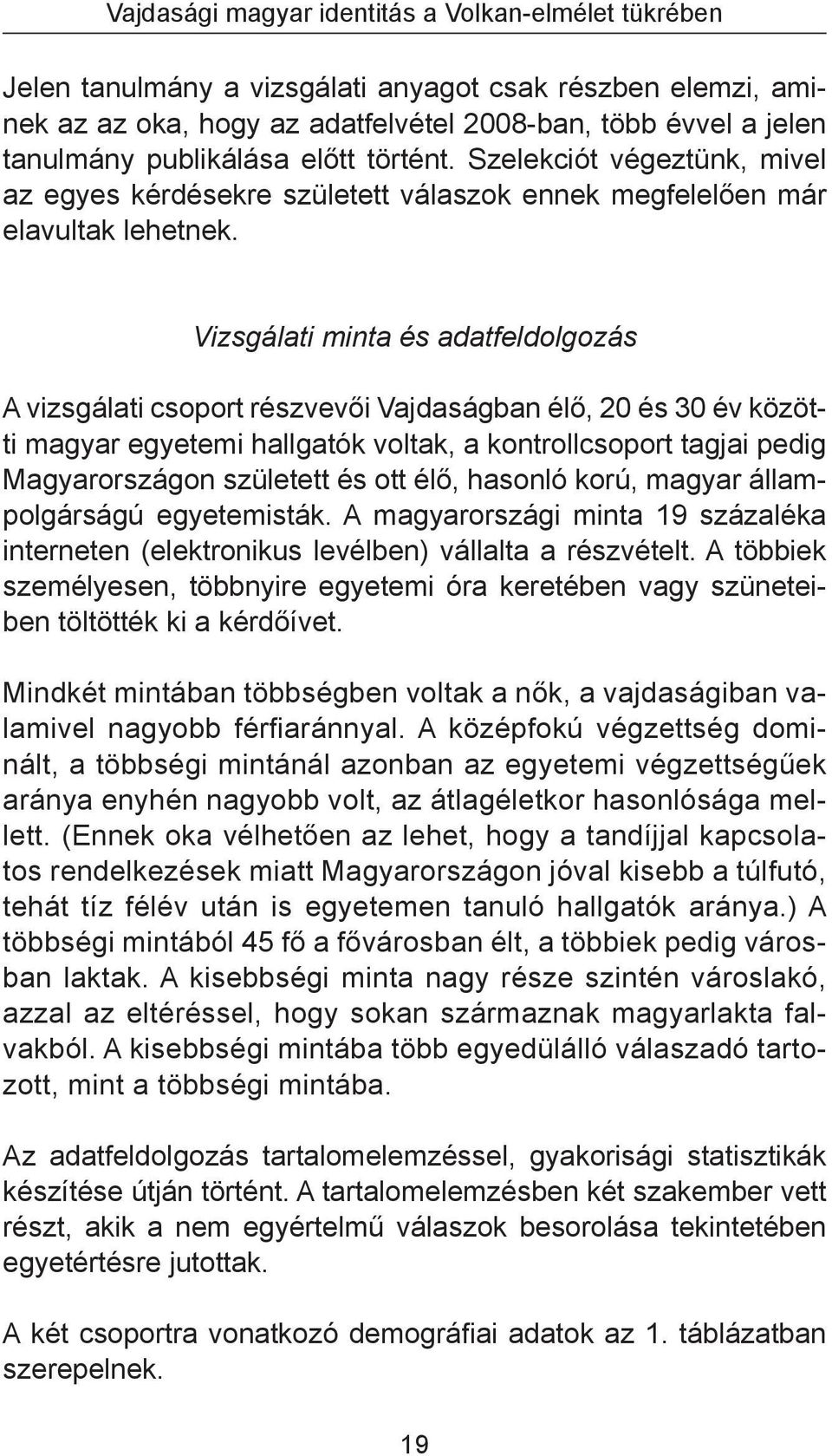 Vizsgálati minta és adatfeldolgozás A vizsgálati csoport részvevői Vajdaságban élő, 20 és 30 év közötti magyar egyetemi hallgatók voltak, a kontrollcsoport tagjai pedig Magyarországon született és