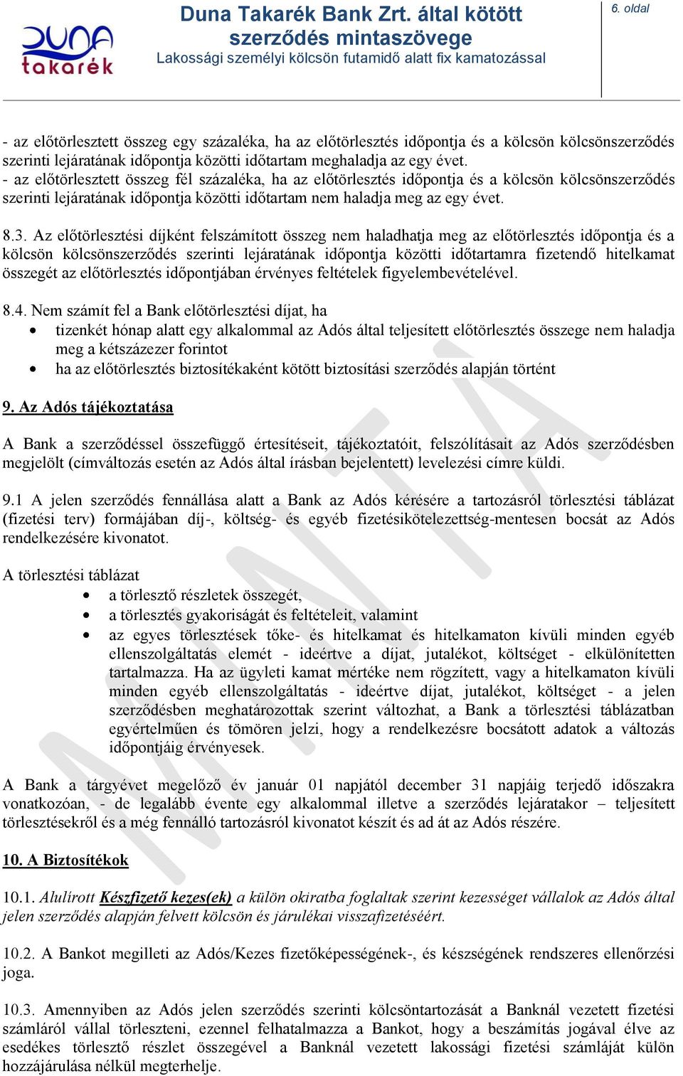 Az előtörlesztési díjként felszámított összeg nem haladhatja meg az előtörlesztés időpontja és a kölcsön kölcsönszerződés szerinti lejáratának időpontja közötti időtartamra fizetendő hitelkamat