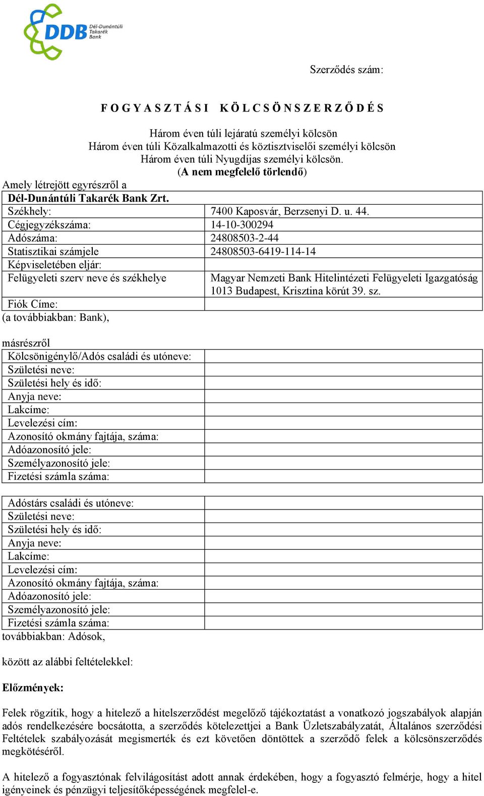 Cégjegyzékszáma: 14-10-300294 Adószáma: 24808503-2-44 Statisztikai számjele 24808503-6419-114-14 Képviseletében eljár: Felügyeleti szerv neve és székhelye Fiók Címe: (a továbbiakban: Bank),