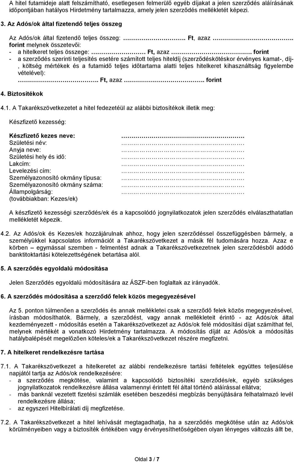forint - a szerződés szerinti teljesítés esetére számított teljes hiteldíj (szerződéskötéskor érvényes kamat-, díj-, költség mértékek és a futamidő teljes időtartama alatti teljes hitelkeret