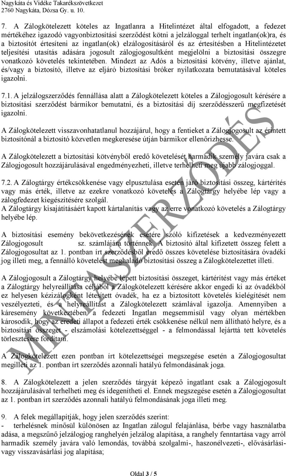 tekintetében. Mindezt az Adós a biztosítási kötvény, illetve ajánlat, és/vagy a biztosító, illetve az eljáró biztosítási bróker nyilatkozata bemutatásával köteles igazolni. 7.1.