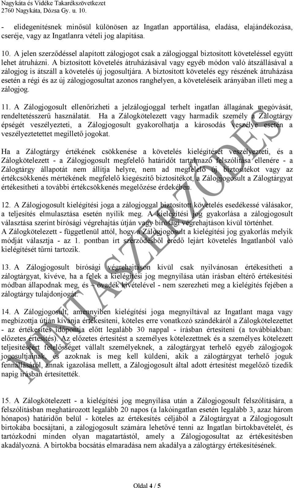 A biztosított követelés átruházásával vagy egyéb módon való átszállásával a zálogjog is átszáll a követelés új jogosultjára.