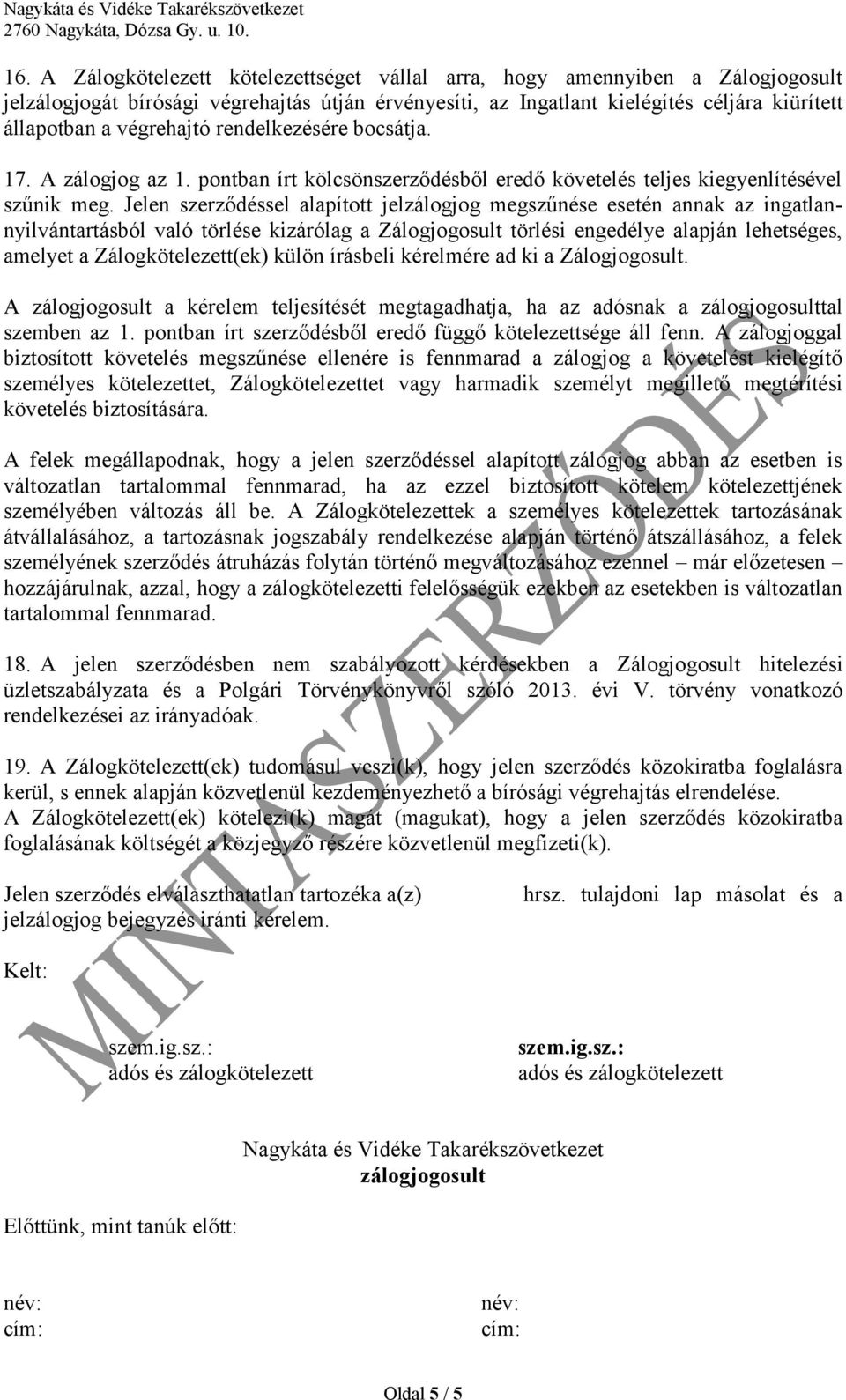 Jelen szerződéssel alapított jelzálogjog megszűnése esetén annak az ingatlannyilvántartásból való törlése kizárólag a Zálogjogosult törlési engedélye alapján lehetséges, amelyet a Zálogkötelezett(ek)