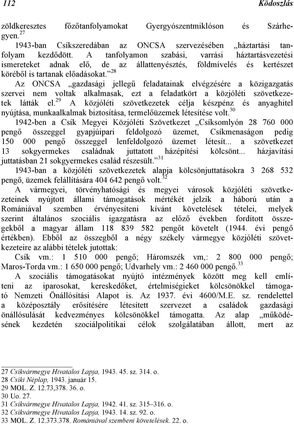 28 Az ONCSA gazdasági jellegű feladatainak elvégzésére a közigazgatás szervei nem voltak alkalmasak, ezt a feladatkört a közjóléti szövetkezetek látták el.