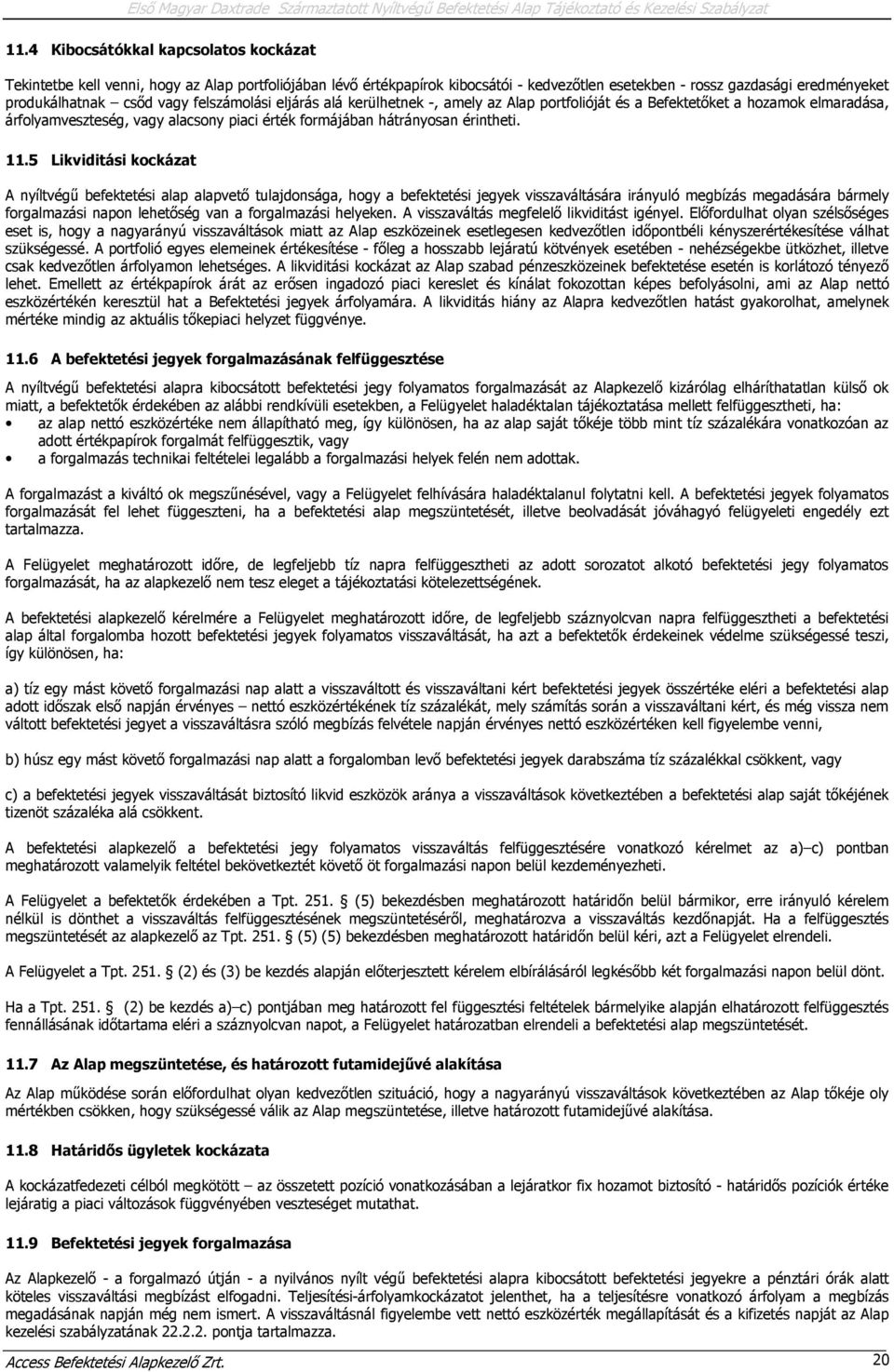 felszámolási eljárás alá kerülhetnek -, amely az Alap portfolióját és a Befektetőket a hozamok elmaradása, árfolyamveszteség, vagy alacsony piaci érték formájában hátrányosan érintheti. 11.