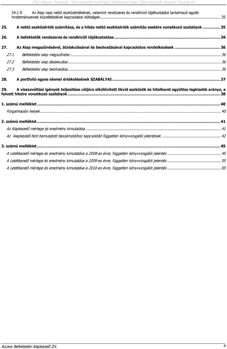 A nettó eszközérték számítása, és a hibás nettó eszközérték számítás esetére vonatkozó szabályok... 35 26. A befektetők rendszeres és rendkívüli tájékoztatása... 36 27.
