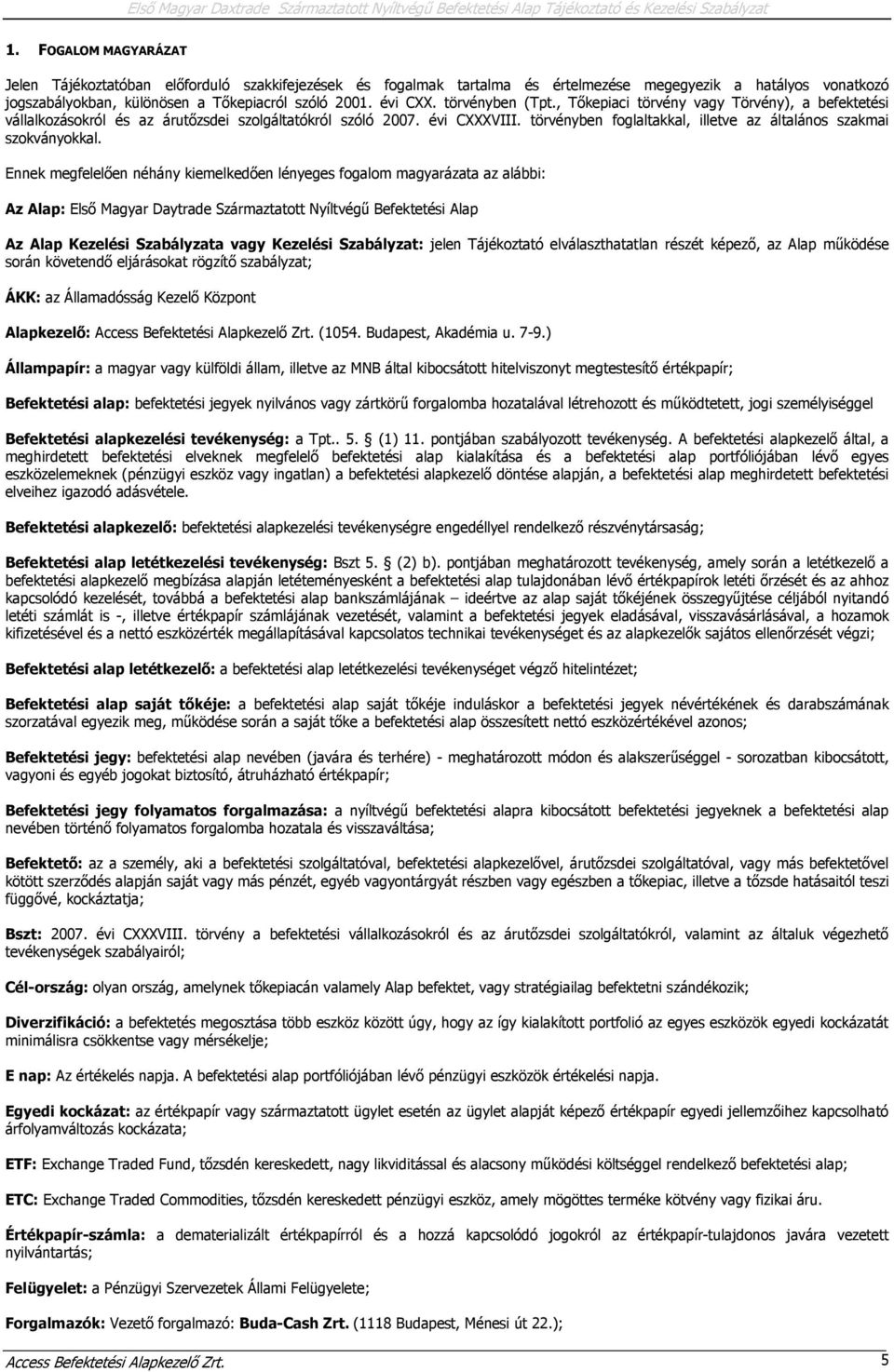 törvényben (Tpt., Tőkepiaci törvény vagy Törvény), a befektetési vállalkozásokról és az árutőzsdei szolgáltatókról szóló 2007. évi CXXXVIII.