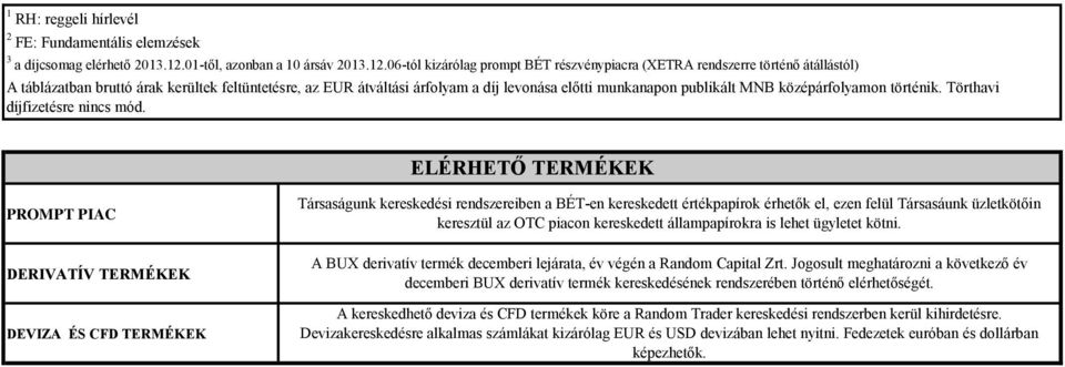 06-tól kizárólag prompt BÉT részvénypiacra (XETRA rendszerre történő átállástól) A táblázatban bruttó árak kerültek feltüntetésre, az EUR átváltási árfolyam a díj levonása előtti munkanapon publikált