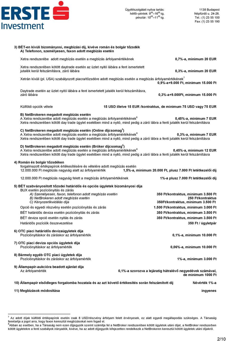 USA) szabályozott piacra/tőzsdére adott megbízás esetén a megbízás árfolyamértékének 7 0,9%-a+9.000 Ft, minimum 15.