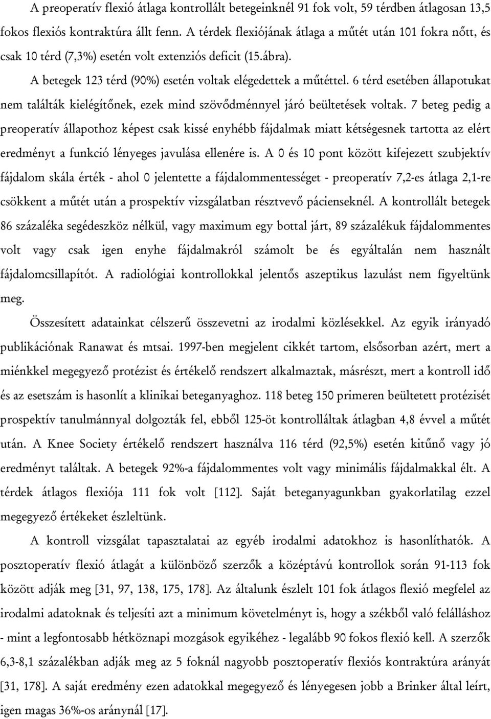 6 térd esetében állapotukat nem találták kielégítőnek, ezek mind szövődménnyel járó beültetések voltak.