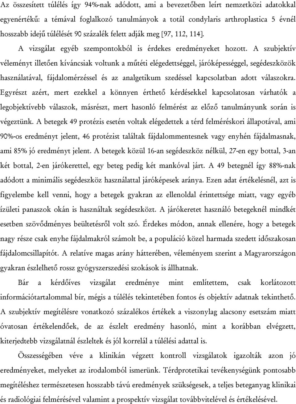 A szubjektív véleményt illetően kíváncsiak voltunk a műtéti elégedettséggel, járóképességgel, segédeszközök használatával, fájdalomérzéssel és az analgetikum szedéssel kapcsolatban adott válaszokra.