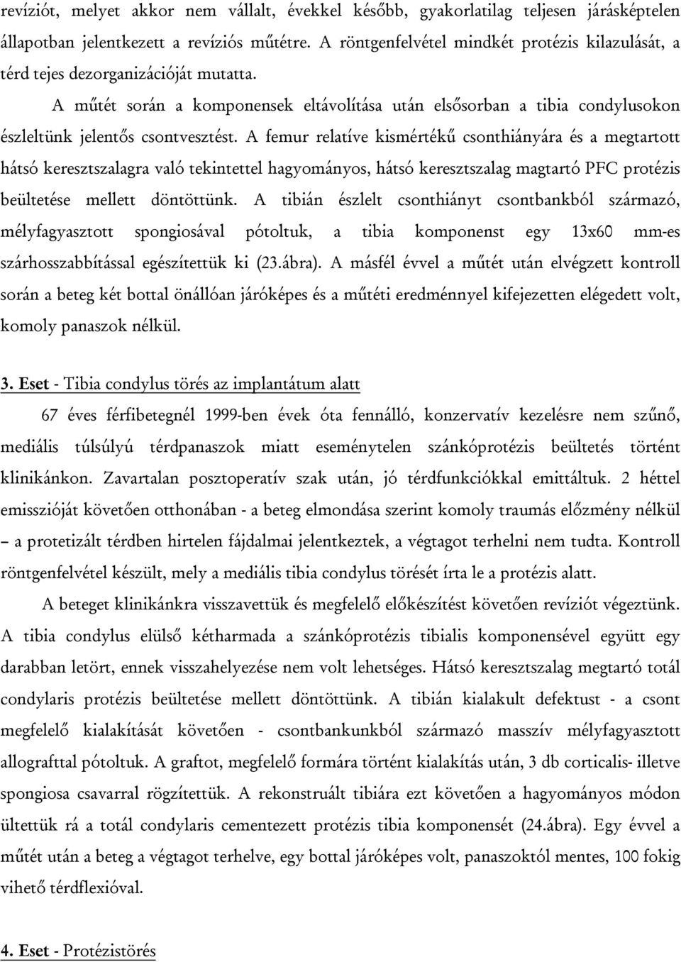 A femur relatíve kismértékű csonthiányára és a megtartott hátsó keresztszalagra való tekintettel hagyományos, hátsó keresztszalag magtartó PFC protézis beültetése mellett döntöttünk.