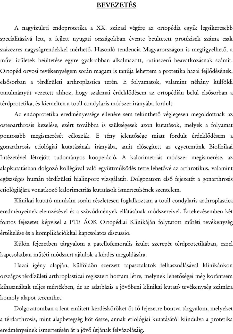 Hasonló tendencia Magyarországon is megfigyelhető, a művi ízületek beültetése egyre gyakrabban alkalmazott, rutinszerű beavatkozásnak számít.